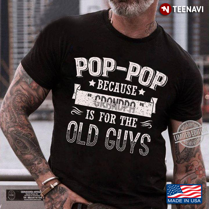 Pop Pop Because Grandpa Is For The Old Guys