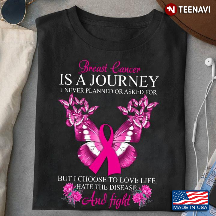Breast Cancer Is A Journey I Never Planned Or Asked For But I Choose To Love Life Hate And Fight