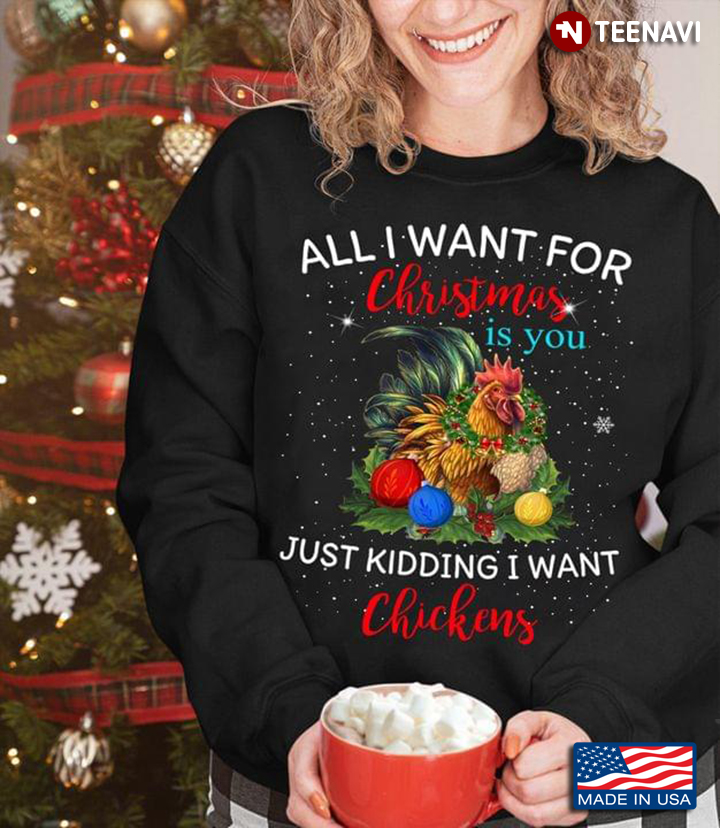 All I Want For Christmas Is You Just Kidding I Want Chickens