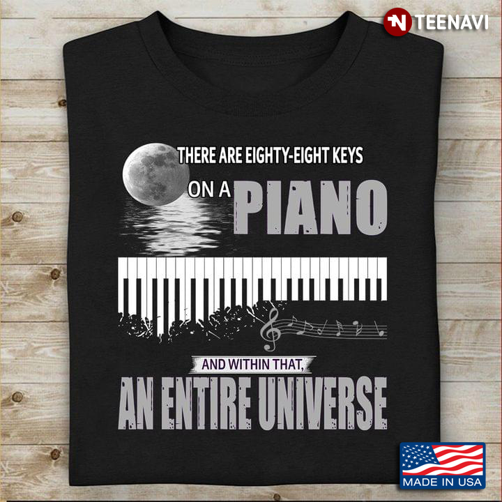 There Are Eighty-eight Keys On A Piano And Within That An Entire Universe for Pianist