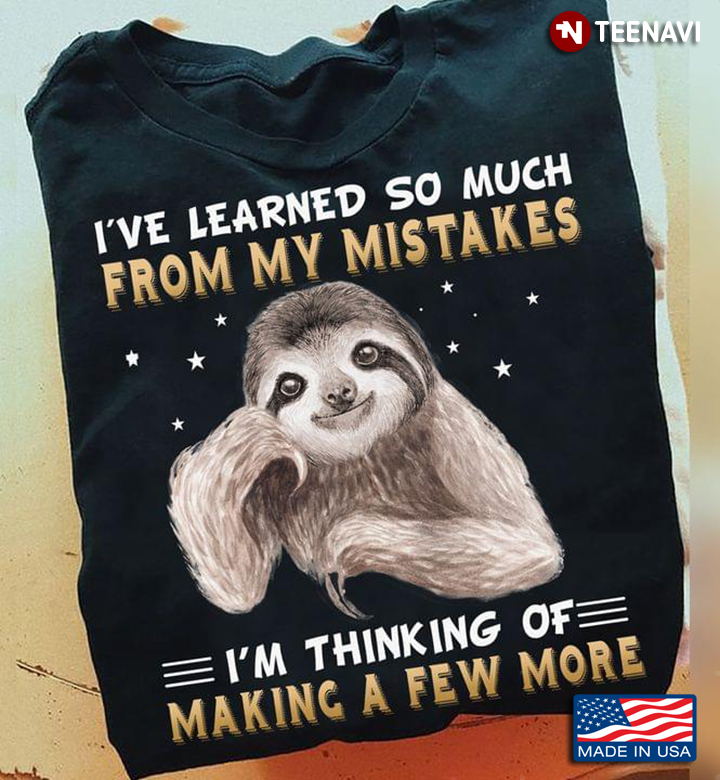 Sloth I've Learned So Much From My Mistake I'm Thinking Of Making A Few More