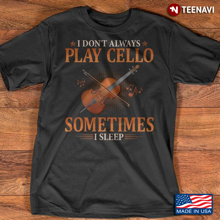 I Don't Always Play Cello Sometimes I Sleep for Music Lover