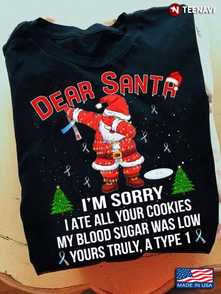 Diabetes Awareness Dear Santa I'm Sorry I Ate All Your Cookies My Blood Sugar Was Low Yours Truly