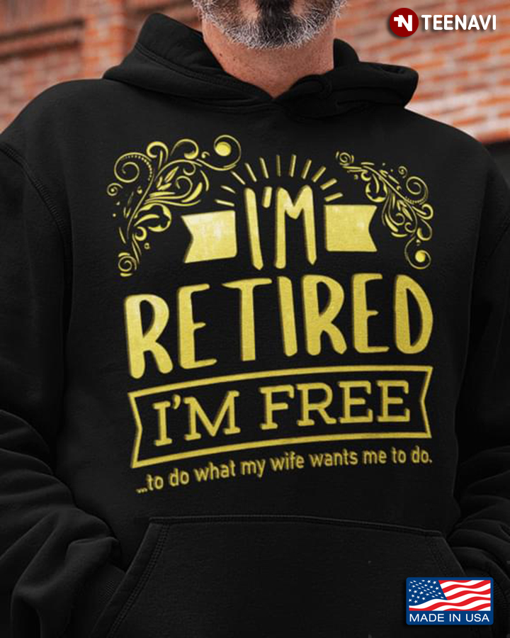 I'm Retired I'm Free To Do What I Life Wants Me To Do