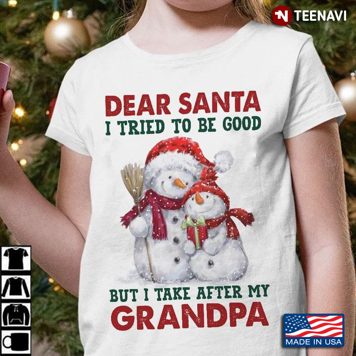 Snowmans Dear Santa I Tried To Be Good But I Take After My Grandpa Design For Christmas