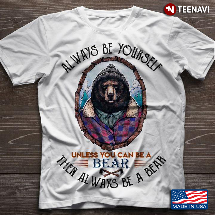 Always Be Yourself Unless You Can Be A Bear Then Always Be A Bear for Animal Lover