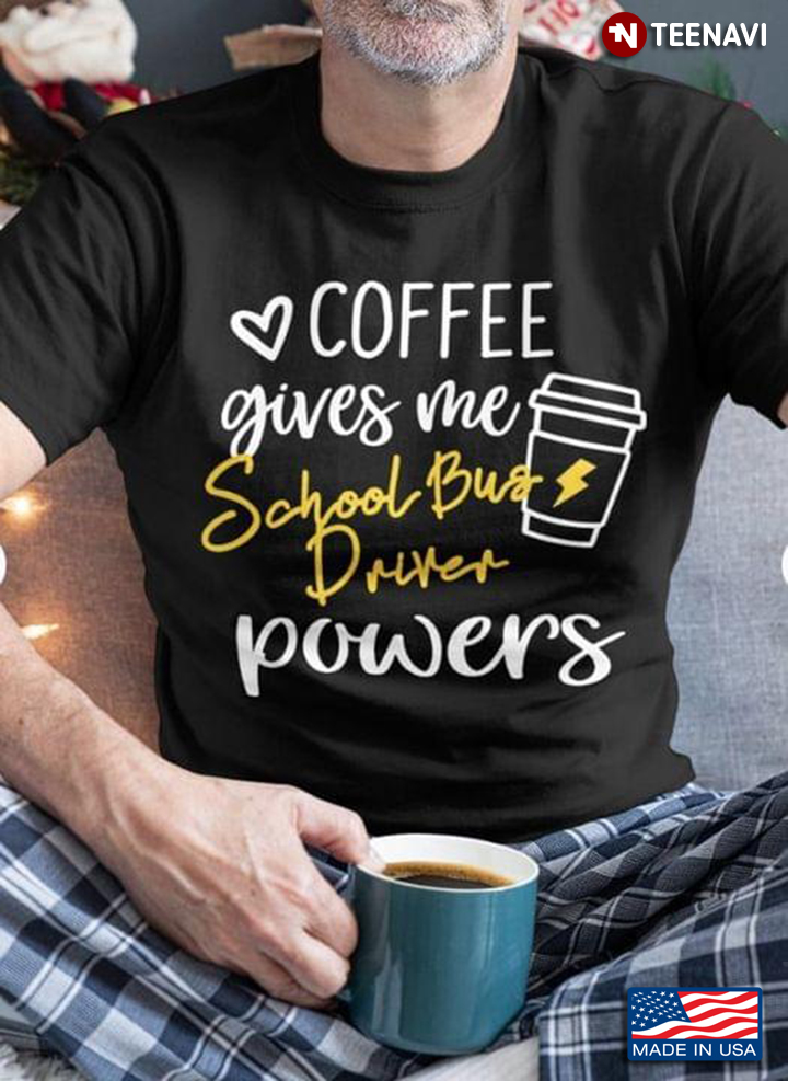 Coffee Gives Me School Bus Driver Powers for Coffee Lover
