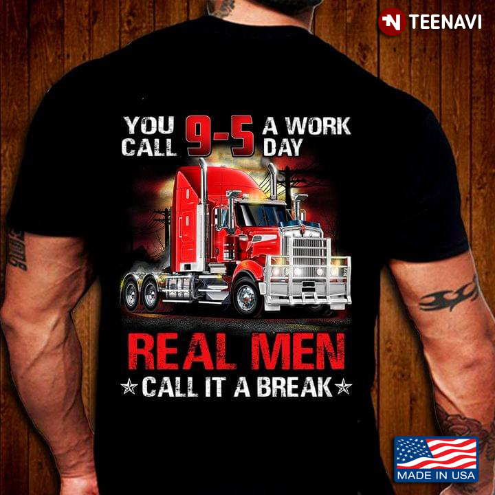 9-5 Fire Truck You Call A Work Day Real Men Call It A Break for Firefighter