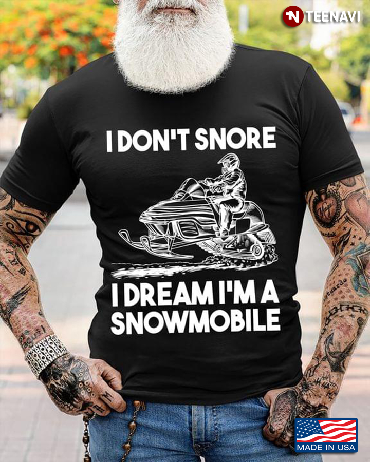 I Don't Snore I Dream I'm A Snowmobile for Snowmobilers