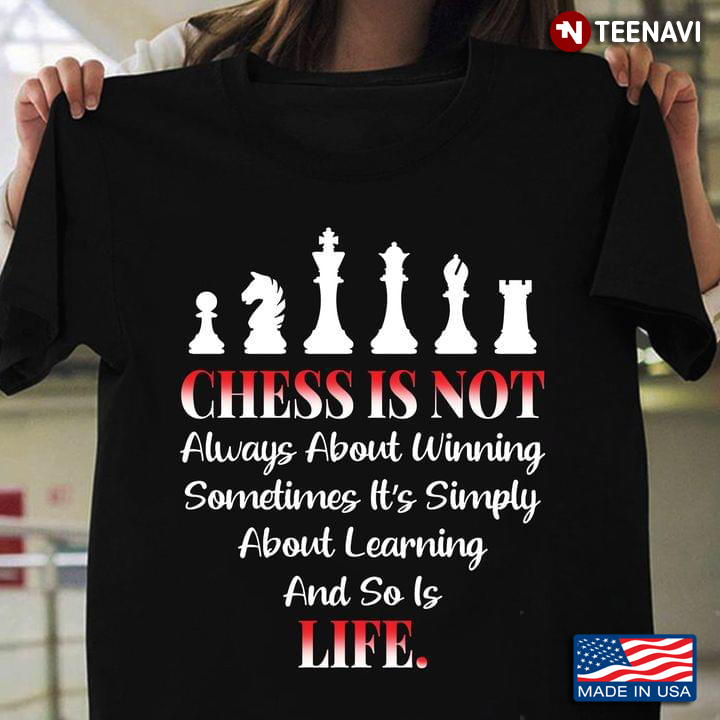 Chess Is Not Always About Winning Sometimes It's About Learning And So Is Life