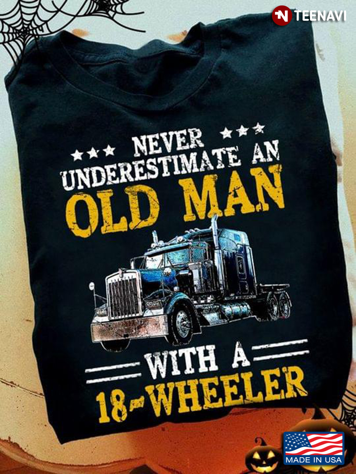 Truck Never Underestimate An Old Man With A 18-Wheeler for Trucker