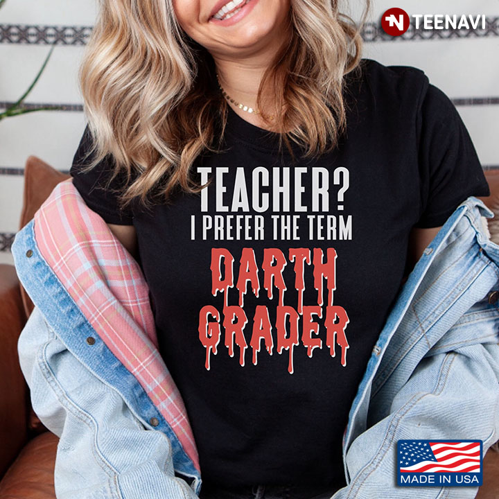 Teacher I Prefer The Term Darth Grader
