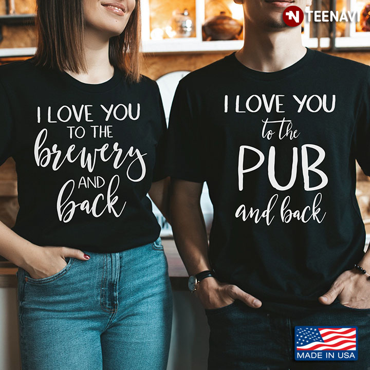 I Love You To The Brewery And Back I Love You To The Pub And Back for Couple New Version