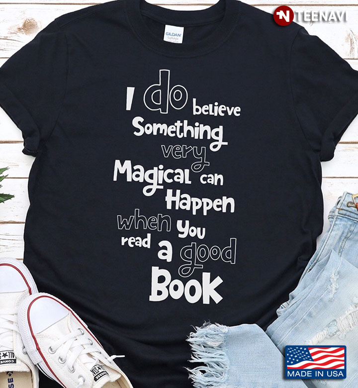 I Do Believe Something Very Magical Can Happen When You Read A Good Book Design for Book Lover