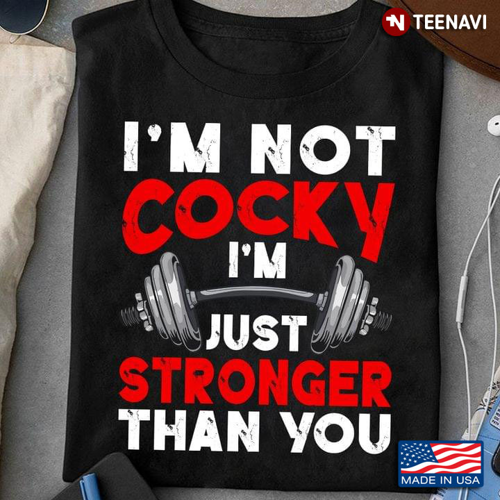 I’m Not Cocky I’m Just Stronger Than You