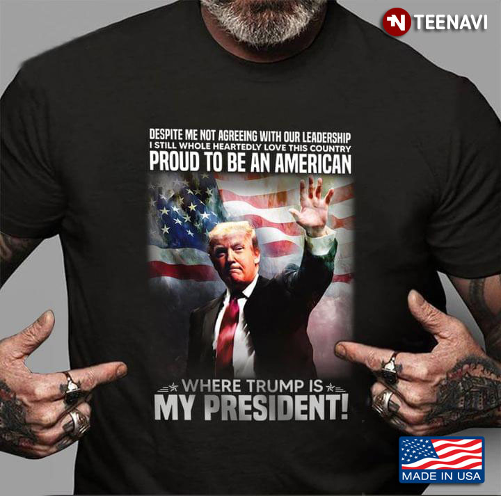 Proud To Be An American Where Trump Is My President
