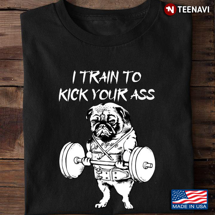 Pug Dog I Train To Kick Your Ass