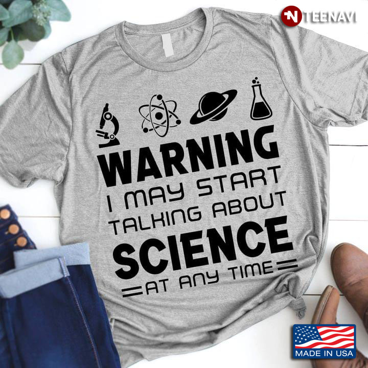 Hey Warning I May Start Talking About Science