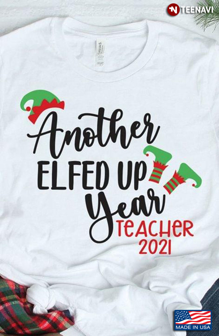 Christmas Another Elfed Up Year Teacher  2021