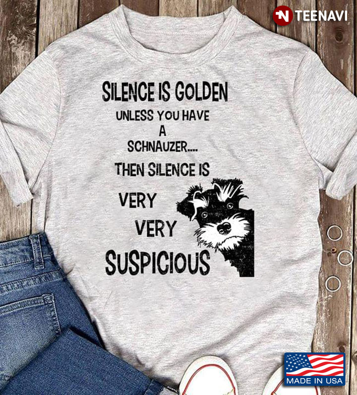 Silence Is Golden Unless You Have A Schnauzer For Dog Lover