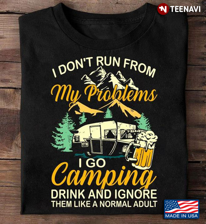 I Don’t Run From Problems I Go Camping