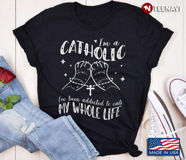 I’m A Catholic Addicted To Cats Whole Life