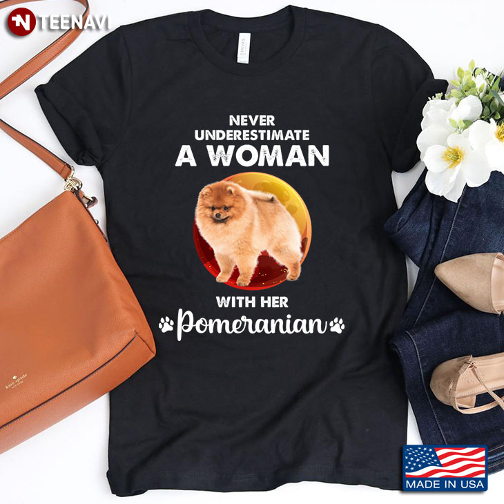 Never Underestimate A Woman With Her Cute Pomeranian