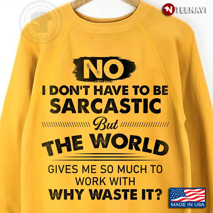 Funny Quote No I Don’t Have To Be Sarcastic