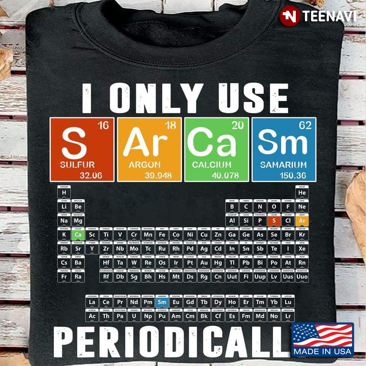 Funny The Periodic Table Of Chemical Elements I Only Use