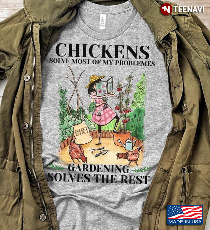 Chickens Solve Most Of My Problems Gardening Solves The Rest
