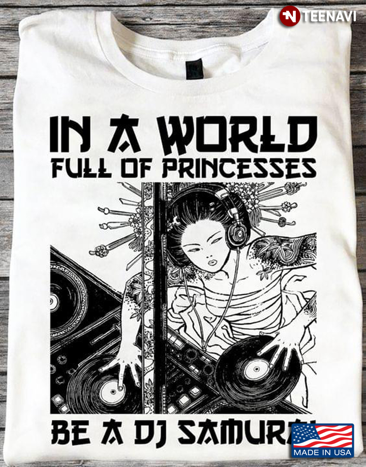 Funny In The World Full Of Princesses Be A DJ Samurai