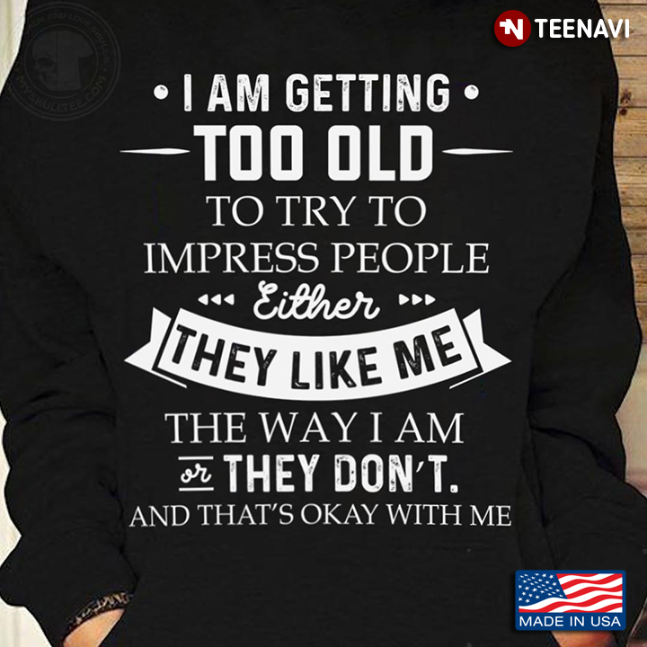 Funny Quote I’m Too Old To Impress People