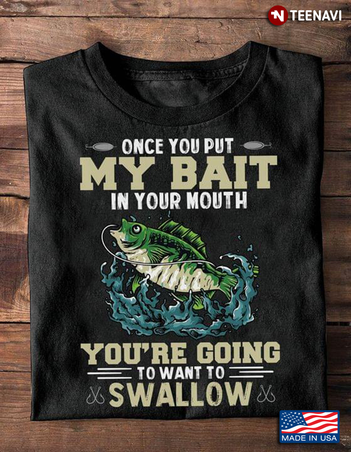 My Bait In Your Mouth You’re Going To Want To Swallow