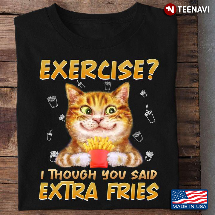 Funny Cat Exercise I Thought You Say Extra Fries