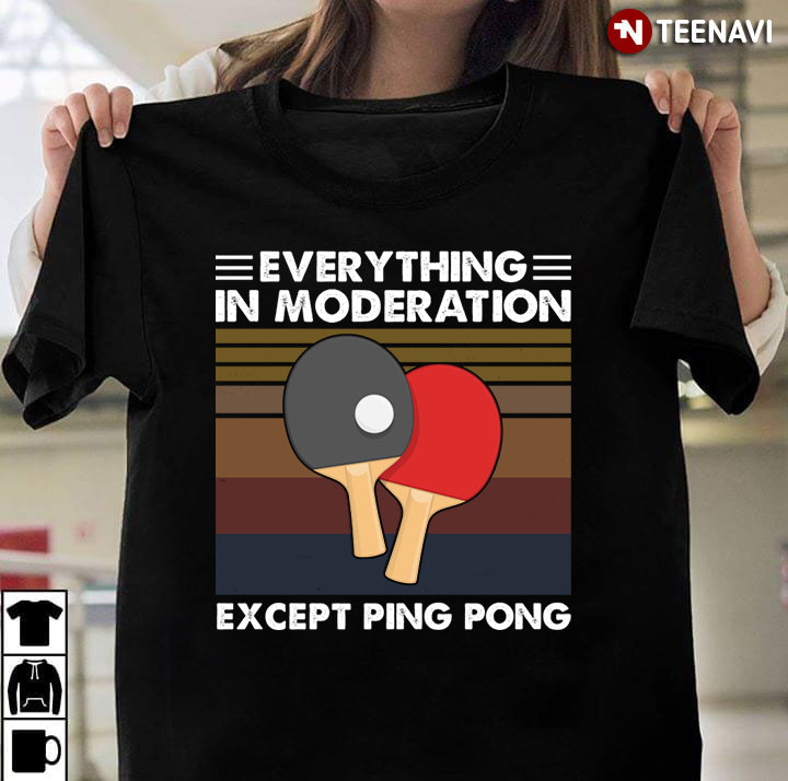 Everything In Moderation Except Ping Pong