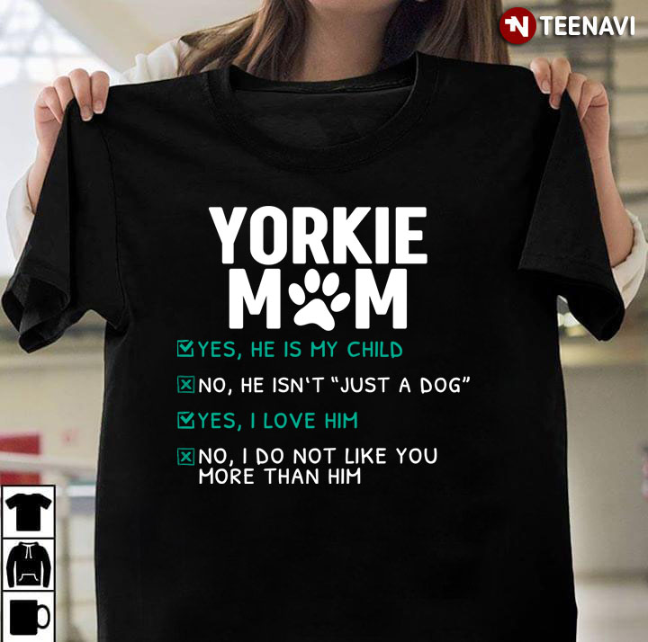 Yorkie Mom Yes He Is My Child For Dog Lover