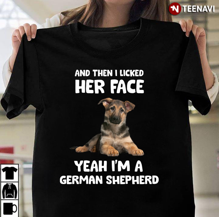 Then I Licked Her Face Yeah I'm A German Shepherd