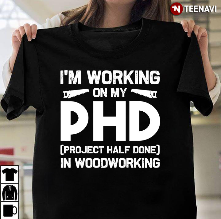 I’m Working In My Phd In Woodworking