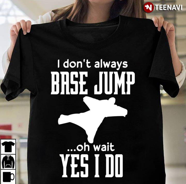 I Don’t Always Base Jump Oh Wait Yes I Do