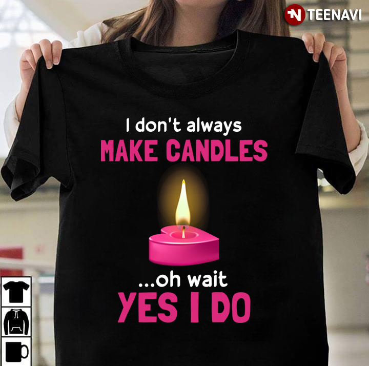 I Don’t Always Make Candles Oh Wait Yes I Do