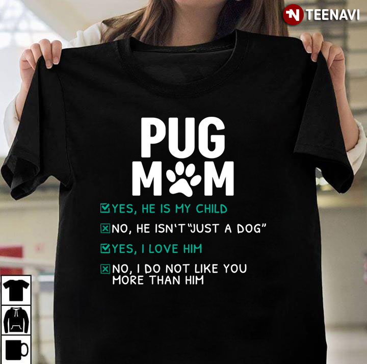 Pug Mom He Is My Child He Isn’t Just A Dog