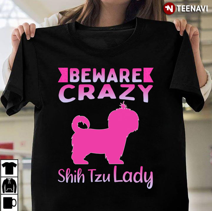 Beware Crazy Shih Tzu Lady For Dog Lover
