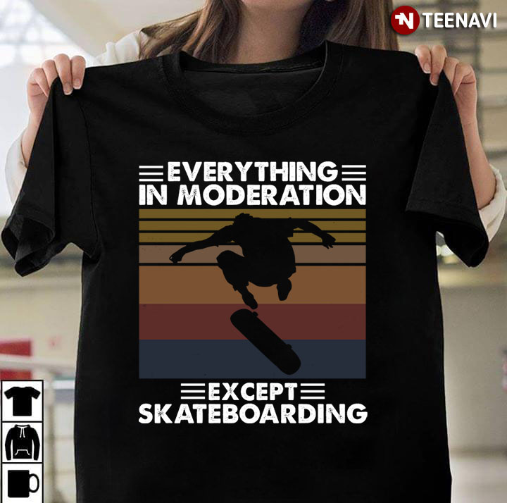 Everything In Moderation Except Skateboarding