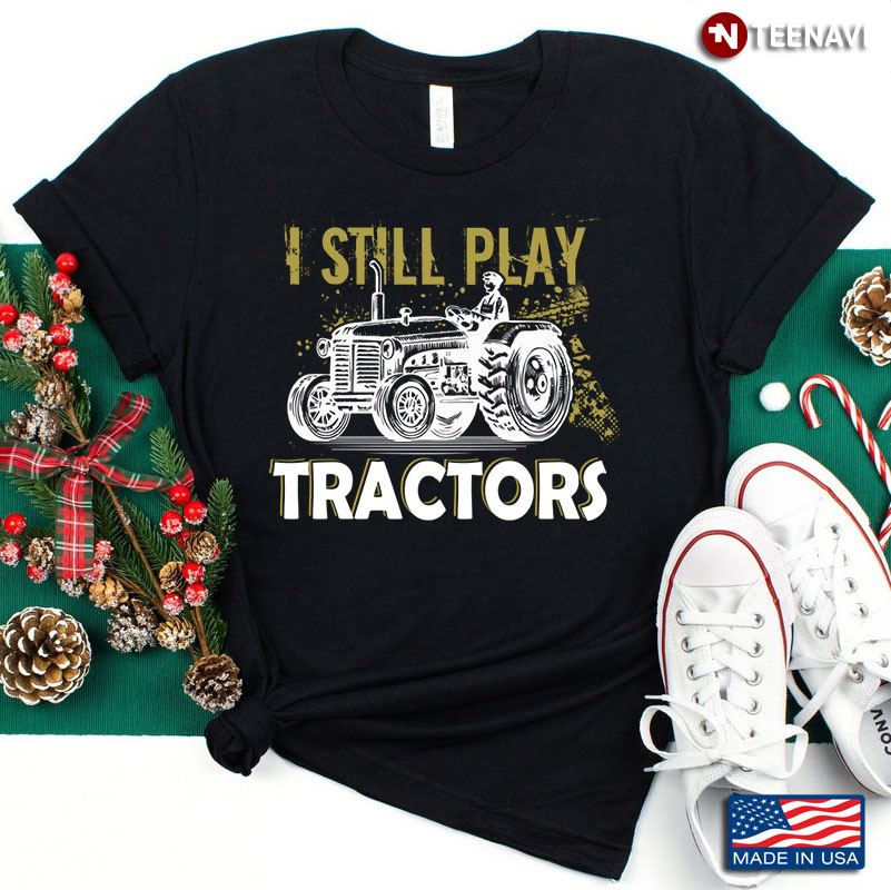 I Still Play Tractors I’m A Farmer
