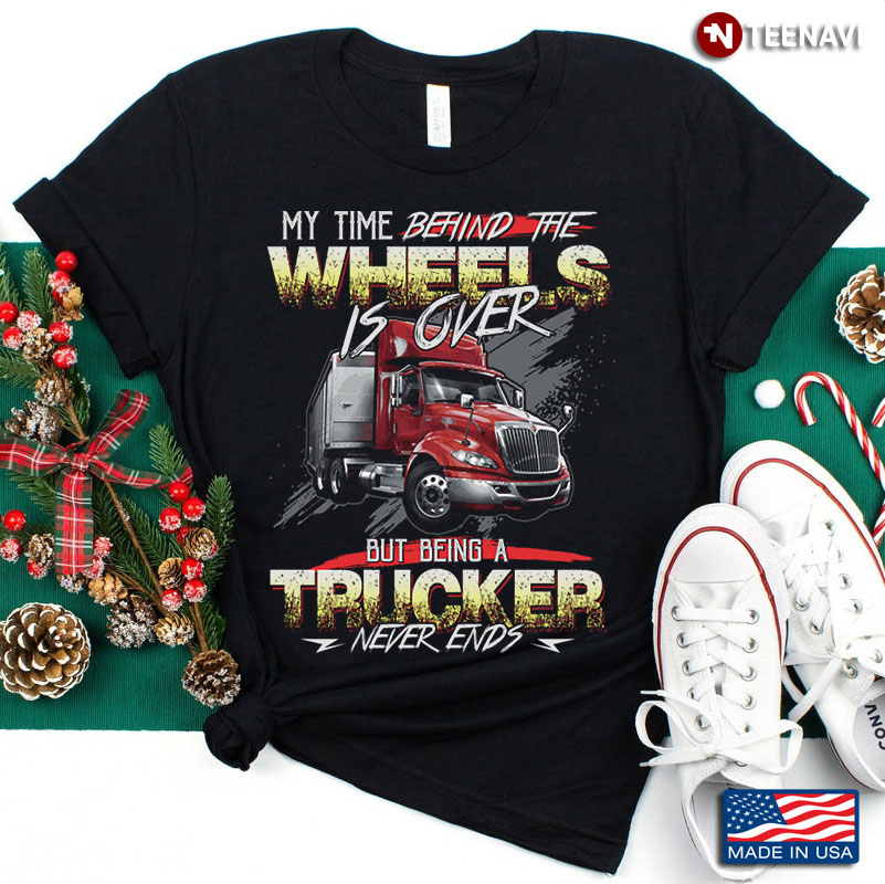 Being A Trucker Never Ends Gift For Truckers
