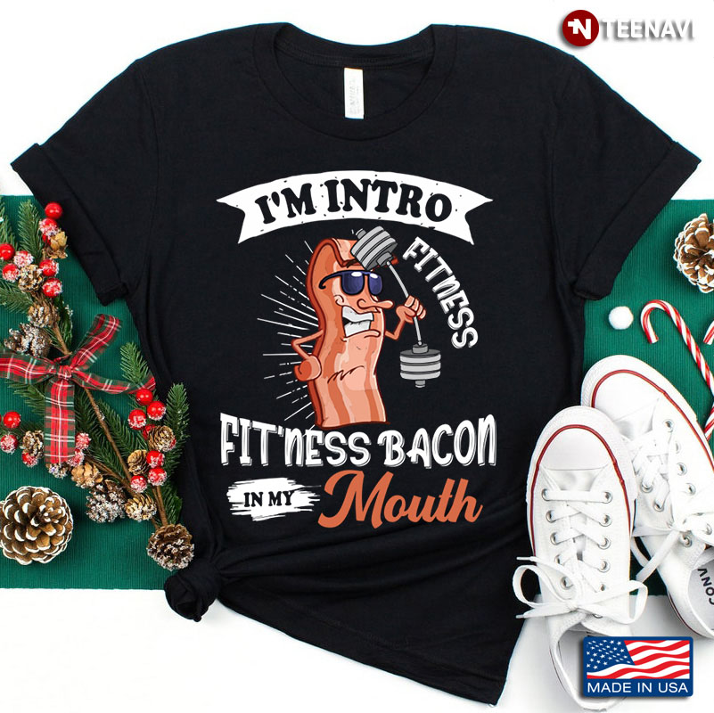 I’m Into Fitness And Fit’ness Bacon In My Mouth