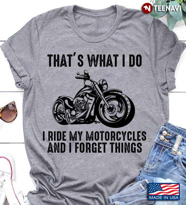 That’s What I Do I Ride My Motorcycle And I Forget Things