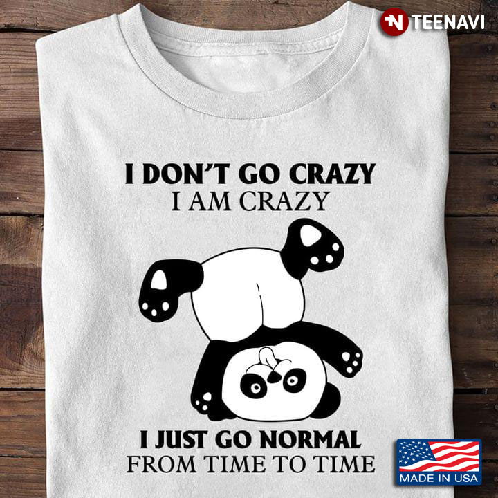 Funny Panda I Don’t Go Crazy I Am Crazy