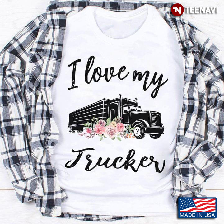 I Love My Trucker Best Gift For Truckers Ever