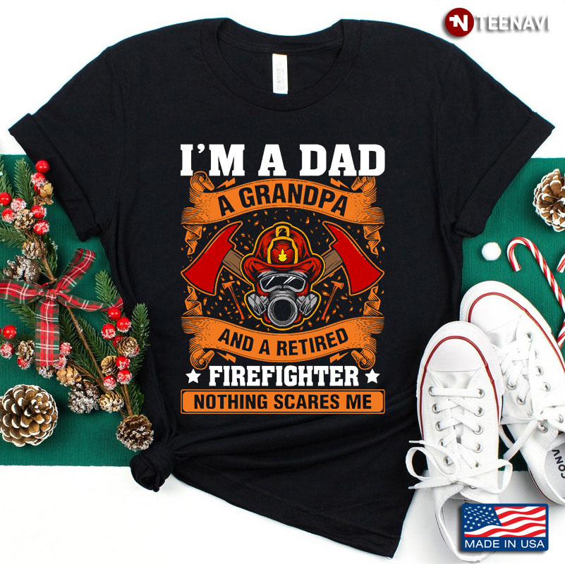 I’m A Dad Grandpa Retired Firefighter Nothing Scares Me
